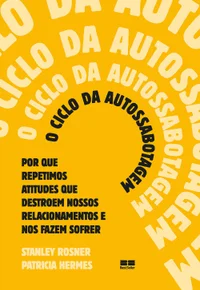 Baixar O ciclo da autossabotagem: Por que repetimos atitudes que destroem nossos relacionamentos e nos fazem sofrer Pdf ePub Ler Online