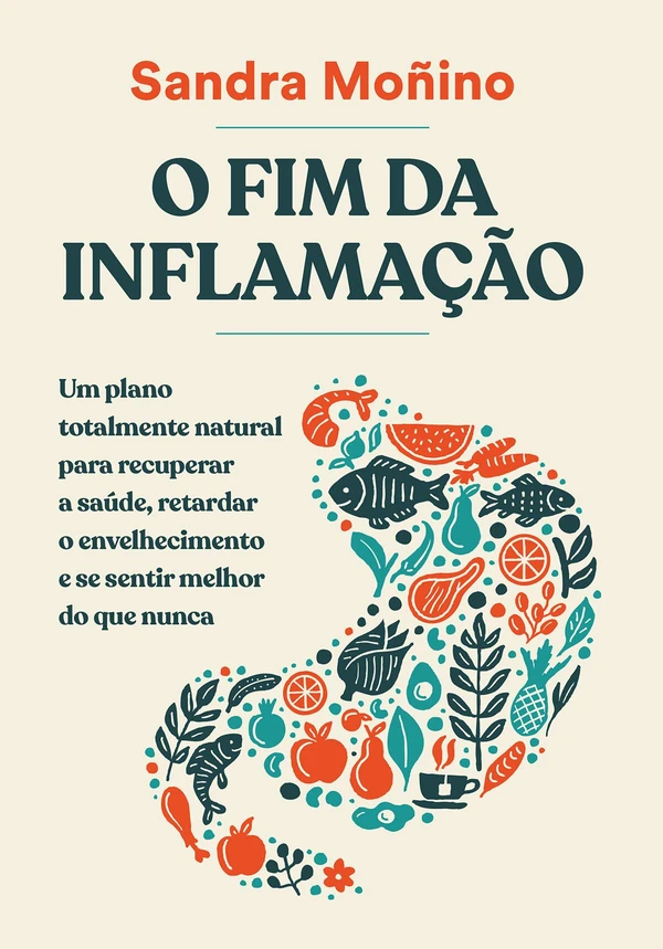 O fim da inflamação: Um plano totalmente natural para recuperar a saúde, retardar o envelhecimento e se sentir melhor do que nunca