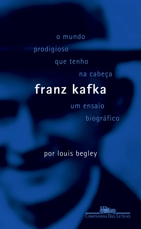 O Mundo Prodigioso que Tenho na Cabeça - Franz Kafka - Um Ensaio Biográfico