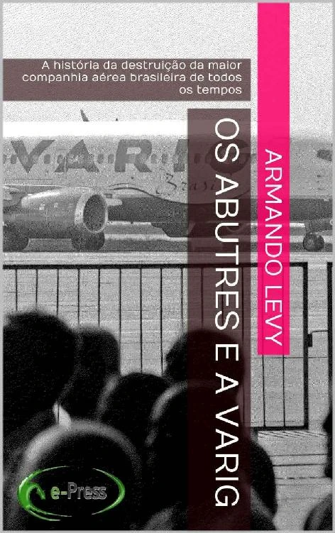 Os abutres e a VARIG: A história da destruição da maior companhia aérea brasileira de todos os tempos