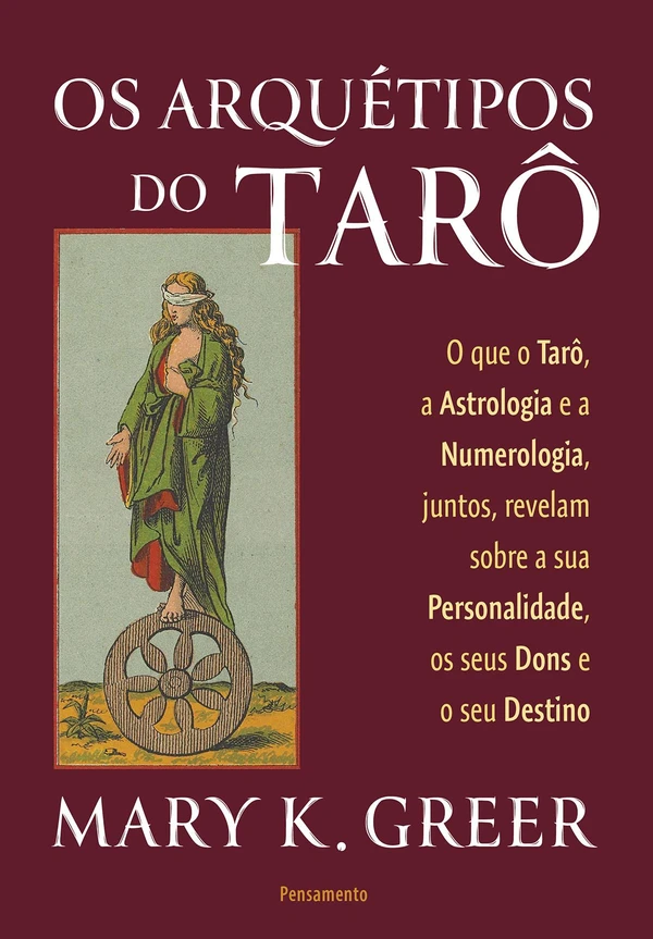 Os arquétipos do tarô: O que o tarô, a astrologia e a numerologia, juntos, revelam sobre a sua personalidade, os seus dons e o seu destino