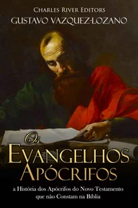 Os Evangelhos Apócrifos: a História dos Apócrifos do Novo Testamento que não Constam na Bíblia