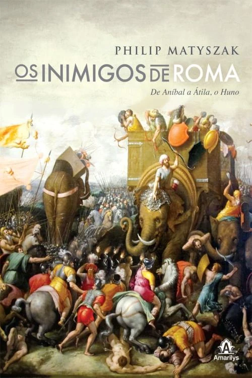 Os inimigos de Roma: De Aníbal a Átila, o Huno