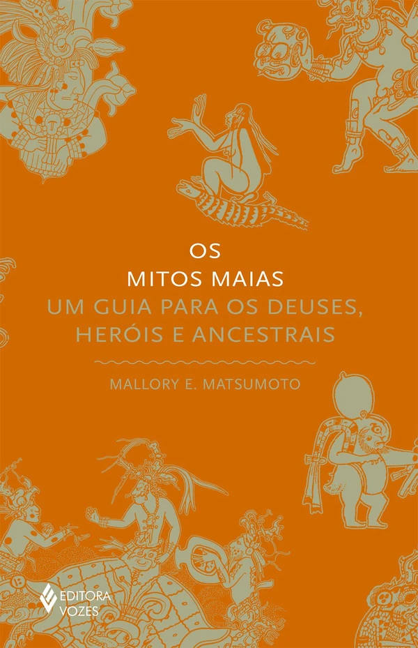 Os mitos maias: Um guia para os deuses, heróis e ancestrais