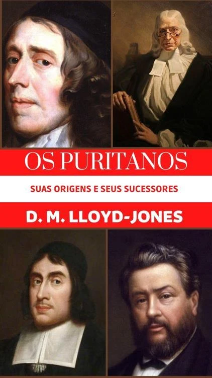 Os Puritanos Suas Origens e Seus Sucessores - Palestras Proferidas 1959-1978