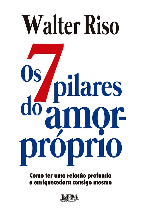 Os sete pilares do amor-próprio: Como construir um relacionamento profundo e enriquecedor com você mesmo