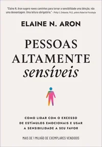 Baixar Pessoas altamente sensíveis: Como lidar com o excesso de estímulos emocionais e usar a sensibilidade a seu favor Pdf ePub Ler Online