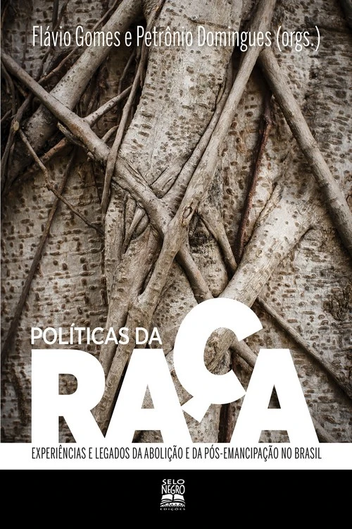 Políticas da Raça: Experiências e Legados da Abolição e da Pós-Emancipação no Brasil