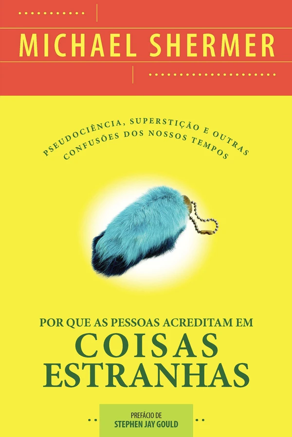Por Que As Pessoas Acreditam Em Coisas Estranhas: Pseudociência, Superstição e Outras Confusões dos Nossos Tempos