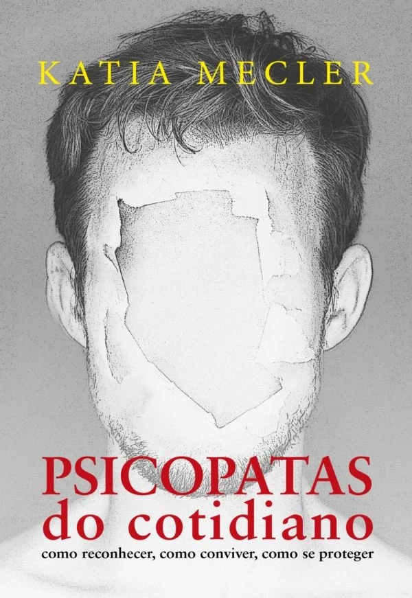Psicopatas do Cotidiano: Como Reconhecer, Como Conviver, Como se Proteger