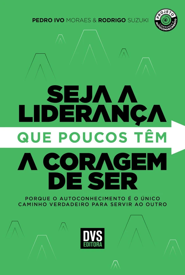 Seja a liderança que poucos têm a coragem de ser: Porque o autoconhecimento é o único caminho verdadeiro para servir ao outro