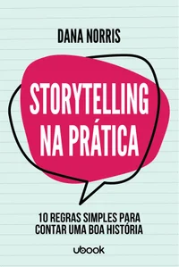 Baixar Storytelling na Prática: 10 Regras Simples Para Contar Uma Boa História Pdf ePub Ler Online