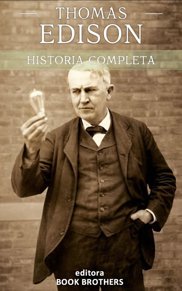 Thomas Edison: A curiosa vida de um dos maiores inventores da história
