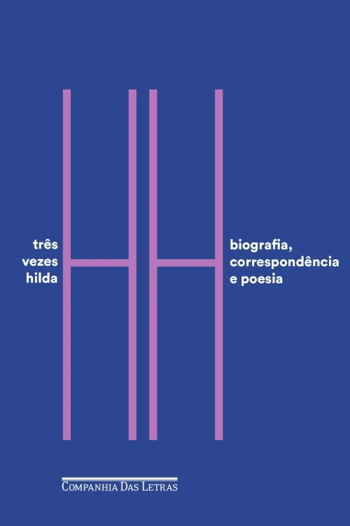 Três vezes Hilda: Biografia, correspondência e poesia