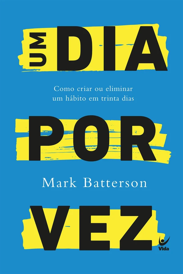 Um dia por vez: Como criar ou eliminar um hábito em trinta dias