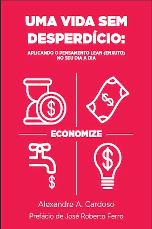 Uma vida sem desperdício: aplicando o pensamento lean (enxuto) no seu dia a dia