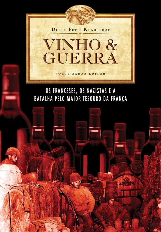Vinho & Guerra - Os Franceses, os Nazistas e a Batalha Pelo Maior Tesouro da França